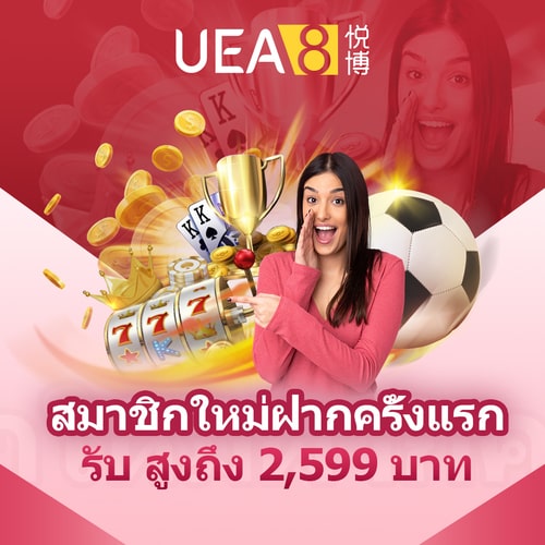 UEA8 ฝากครั้งแรกรับโบนัส 2,599 บาท